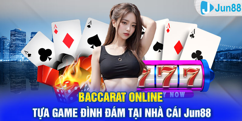 Baccarat Online - Tựa Game Đình Đám Tại Nhà Cái Jun88