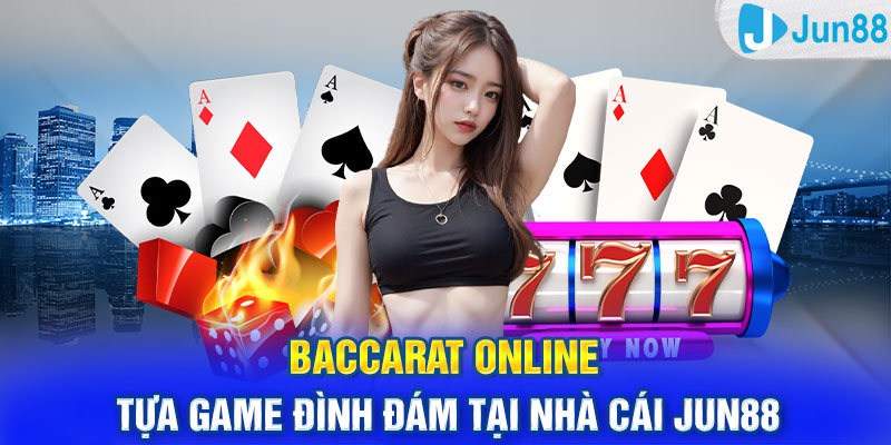 Baccarat Online - Tựa Game Đình Đám Tại Nhà Cái Jun88