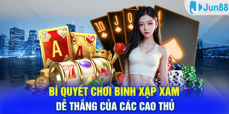 Bí Quyết Chơi Binh Xập Xám Dễ Thắng Của Các Cao Thủ