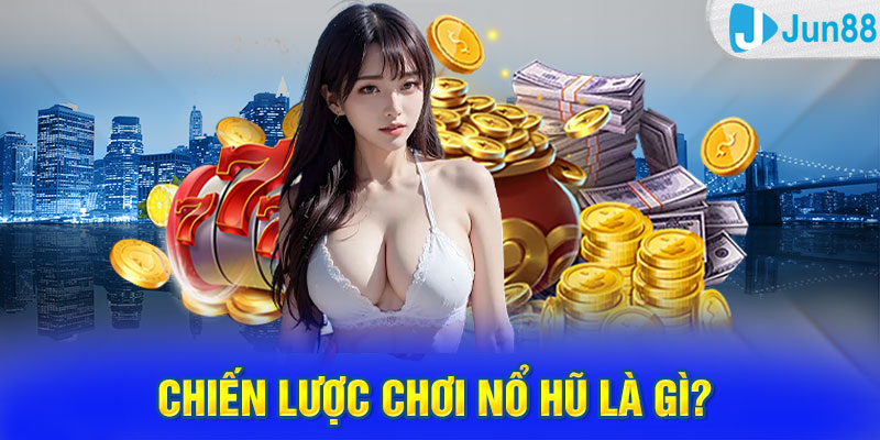 Chiến lược chơi nổ hũ là gì? 