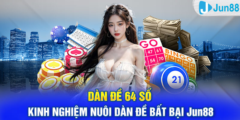 Dàn Đề 64 Số - Kinh Nghiệm Nuôi Dàn Đề Bất Bại Jun88