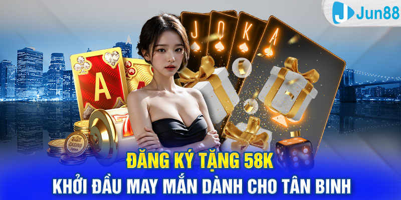 Đăng Ký Tặng 58K Khởi Đầu May Mắn Dành Cho Tân Binh