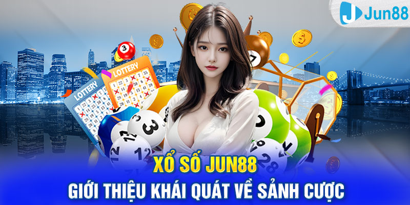 Xổ số Jun88 - giới thiệu khái quát về sảnh cược