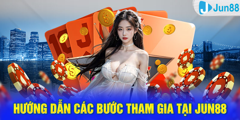 Hướng dẫn các bước tham gia tại Jun88