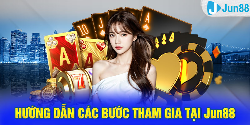 Hướng dẫn các bước tham gia tại Jun88