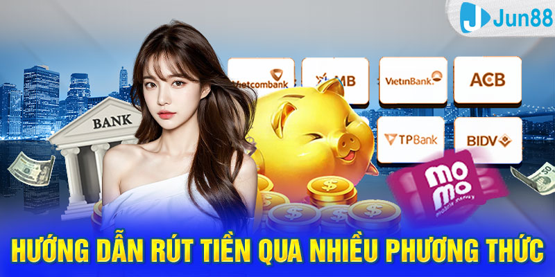 Hướng dẫn rút tiền Jun88 qua nhiều phương thức cho newbie