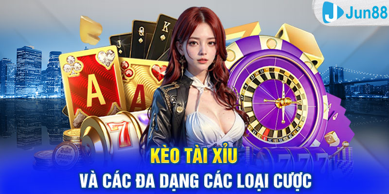 Kèo tài xỉu và các đa dạng các loại cược 