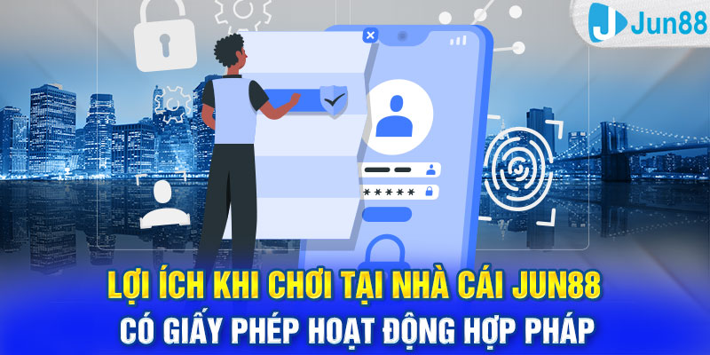 Lợi ích khi chơi tại nhà cái Jun88 có giấy phép hoạt động hợp pháp