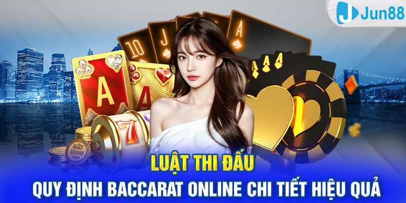 Luật thi đấu, quy định baccarat online chi tiết hiệu quả