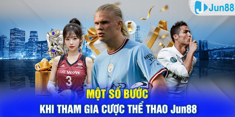 Một số bước khi tham gia cược thể thao Jun88