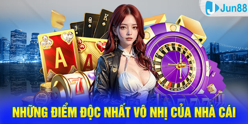 Những điểm độc nhất vô nhị của nhà cái Jun88