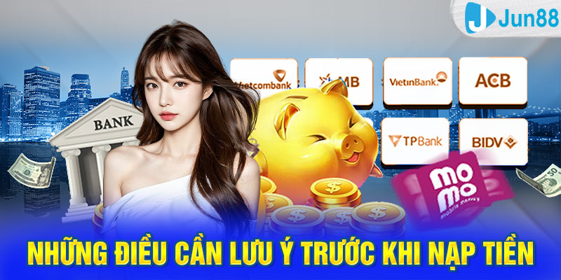 Những điều cần lưu ý trước khi nạp tiền Jun88