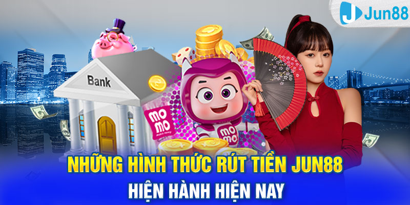 Những hình thức rút tiền Jun88 hiện hành hiện nay 