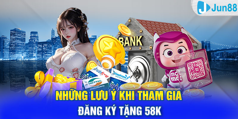 Những lưu ý khi tham gia đăng ký tặng 58k