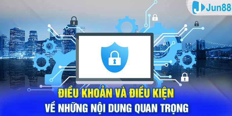 Điều khoản và điều kiện về những nội dung quan trọng