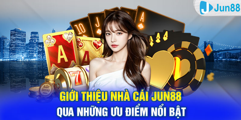 Giới thiệu nhà cái Jun88 qua những ưu điểm nổi bật