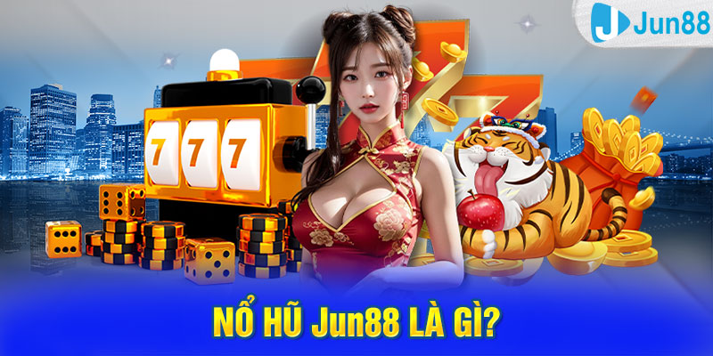 Nổ Hũ Jun88 là gì?