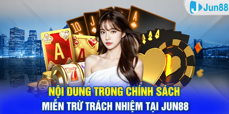 Nội dung trong chính sách miễn trừ trách nhiệm tại Jun88