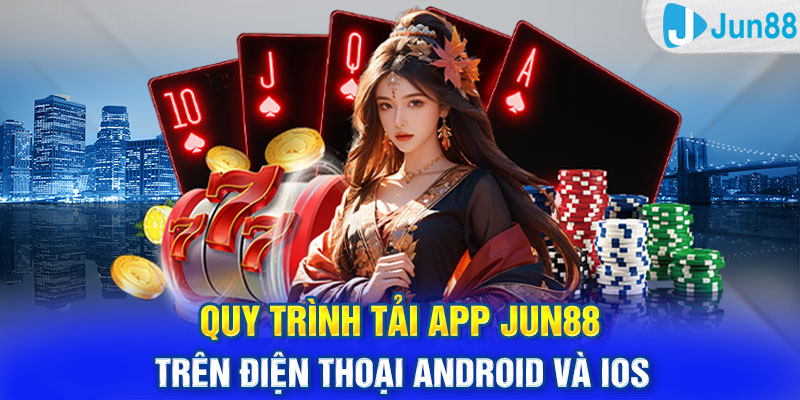 Quy trình tải app Jun88 trên điện thoại Android và IOS 