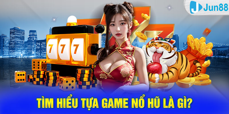 Tìm hiểu tựa game nổ hũ là gì?