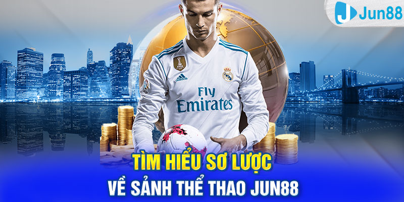 Tìm hiểu sơ lược về sảnh thể thao Jun88