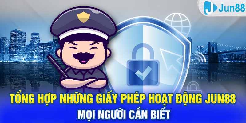 Tổng hợp những giấy phép hoạt động Jun88 mọi người cần biết