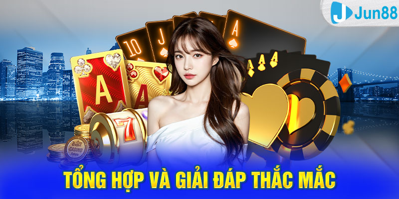 Tổng hợp và giải đáp thắc mắc của người chơi về Jun88