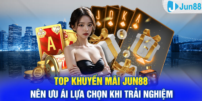 Top khuyến mãi Jun88 nên ưu ái lựa chọn khi trải nghiệm 